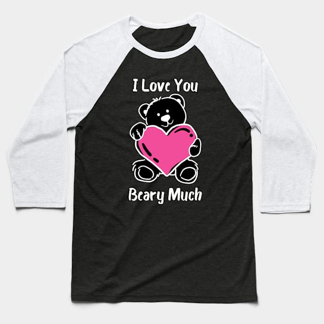 I Love You Beary Much. I Love You Very Much. Bear Lover Pun Quote. Great Gift for Mothers Day, Fathers Day, Birthdays, Christmas or Valentines Day. Baseball T-Shirt by That Cheeky Tee